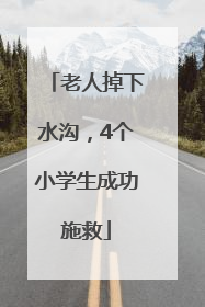 老人掉下水沟，4个小学生成功施救