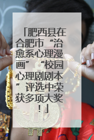 肥西县在合肥市“治愈系心理漫画”“校园心理剧剧本”评选中荣获多项大奖！