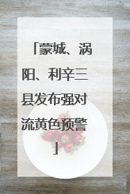 蒙城、涡阳、利辛三县发布强对流黄色预警