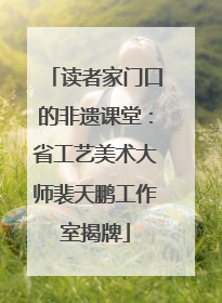 读者家门口的非遗课堂：省工艺美术大师裴天鹏工作室揭牌