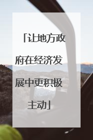 让地方政府在经济发展中更积极主动