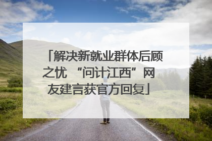 解决新就业群体后顾之忧 “问计江西”网友建言获官方回复