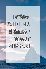 解构局丨旅日中国大熊猫回家！“萌实力”征服全球