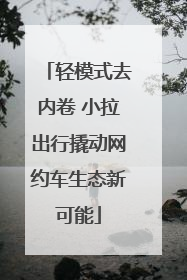 轻模式去内卷 小拉出行撬动网约车生态新可能
