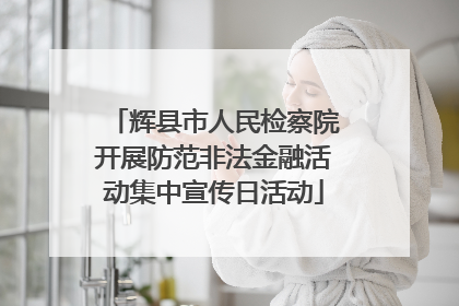 辉县市人民检察院开展防范非法金融活动集中宣传日活动