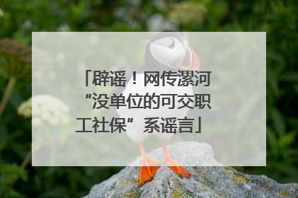 辟谣！网传漯河“没单位的可交职工社保”系谣言