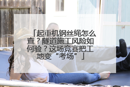 起重机钢丝绳怎么查？隧道施工风险如何验？这场竞赛把工地变“考场”