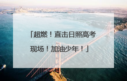 超燃！直击日照高考现场！加油少年！