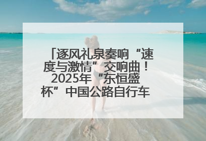 逐风礼泉奏响“速度与激情”交响曲！2025年“东恒盛杯”中国公路自行车联赛第五站（陕西·礼泉站）正式开赛