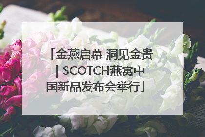 金燕启幕 洞见金贵｜SCOTCH燕窝中国新品发布会举行