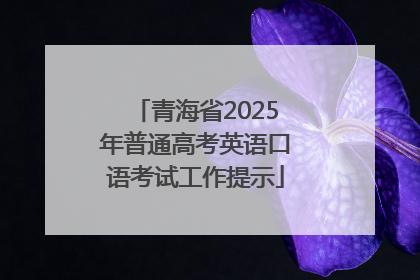 青海省2025年普通高考英语口语考试工作提示