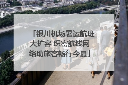 银川机场暑运航班大扩容 织密航线网络助旅客畅行今夏
