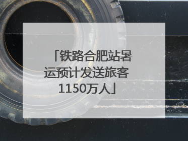 铁路合肥站暑运预计发送旅客1150万人