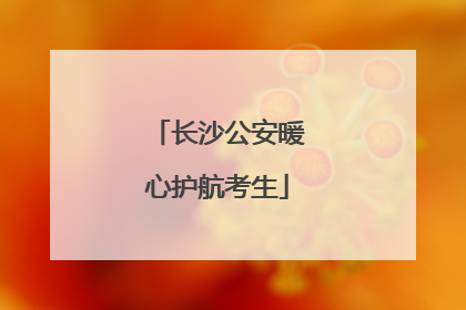 长沙公安暖心护航考生
