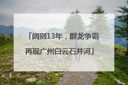 阔别13年，群龙争霸再现广州白云石井河