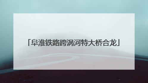 阜淮铁路跨涡河特大桥合龙