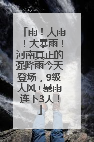 雨！大雨！大暴雨！河南真正的强降雨今天登场，9级大风+暴雨连下3天！