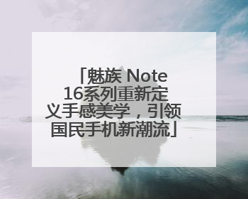 魅族 Note 16系列重新定义手感美学，引领国民手机新潮流