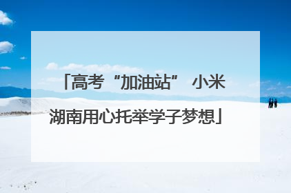 高考“加油站” 小米湖南用心托举学子梦想