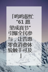 鸣鸣很忙“61 愿望成真节”引爆全民参与，让普惠零食消费体验触手可及