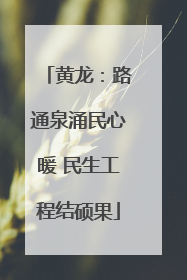 黄龙：路通泉涌民心暖 民生工程结硕果