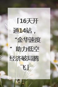 16天开通14站，“金华速度”助力低空经济破局腾飞