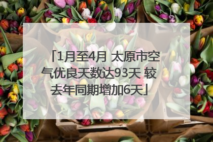 1月至4月 太原市空气优良天数达93天 较去年同期增加6天