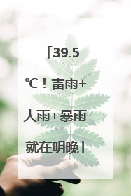 39.5℃！雷雨+大雨+暴雨就在明晚
