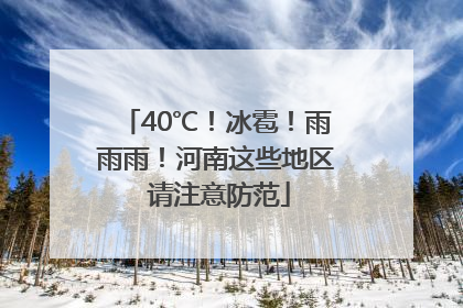 40℃！冰雹！雨雨雨！河南这些地区 请注意防范