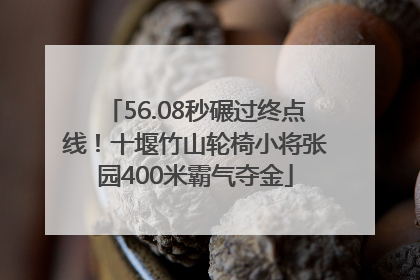 56.08秒碾过终点线！十堰竹山轮椅小将张园400米霸气夺金