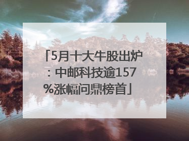 5月十大牛股出炉：中邮科技逾157%涨幅问鼎榜首
