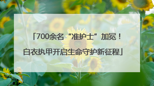 700余名“准护士”加冕！白衣执甲开启生命守护新征程