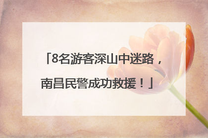 8名游客深山中迷路，南昌民警成功救援！